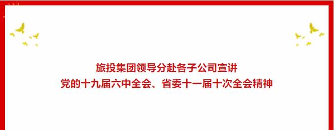学习贯彻 | ??腾龙国际平台集团领导分赴各子公司宣讲党的十九届六中全会、省委十一届十次全会精神